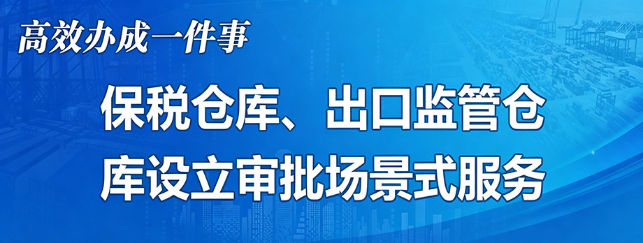 保税仓库、出口监管仓 库设立审批场景式服务